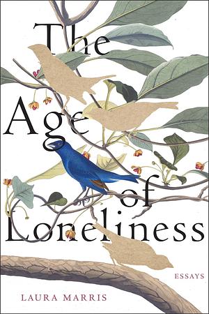 The Age of Loneliness: Essays by Laura Marris