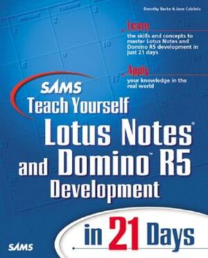 Sams Teach Yourself Lotus Notes and Domino R5 Development [With CDROM] by Dorothy Burke, Dorthy Burke