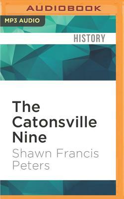 The Catonsville Nine: A Story of Faith and Resistance in the Vietnam Era by Shawn Francis Peters