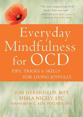 Everyday Mindfulness for OCD: Tips, Tricks, and Skills for Living Joyfully by Shala Nicely, Jon Hershfield