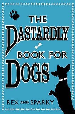 The Dastardly Book for Dogs. Rex and Sparky, with the Assistance of I.E. Written By Joe Garden ... Et Al. by Joe Garden, Joe Garden