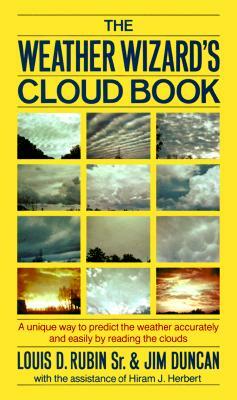 The Weather Wizard's Cloud Book: A Unique Way to Predict the Weather Accurately and Easily by Reading the Clouds by Louis Decimus Rubin, Jim Duncan, Louis D. Rubin