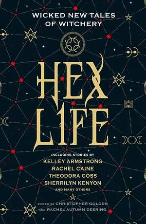 Hex Life: Wicked New Tales of Witchery by Christopher Golden, Kelley Armstrong, Rachel Autumn Deering, Rachel Caine, Theodora Goss, Sherrilyn Kenyon