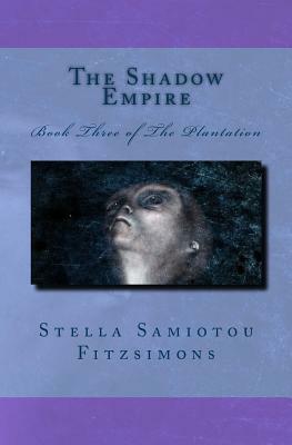 The Shadow Empire: Book Three of The Plantation by Stella Samiotou Fitzsimons