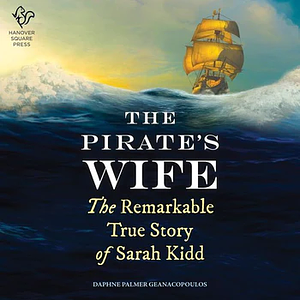 The Pirate's Wife: The Remarkable Story of Sarah Kidd by Daphne Palmer Geanacopoulos