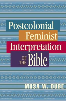 Postcolonial Feminist Interpretation of the Bible by Musa W. Dube, Musa Dube-Shomanah