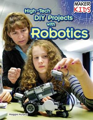 High-Tech DIY Projects with Robotics by Maggie Murphy