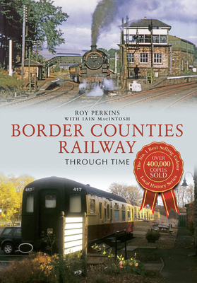 Border Counties Railway Through Time by Iain Macintosh, Roy G. Perkins