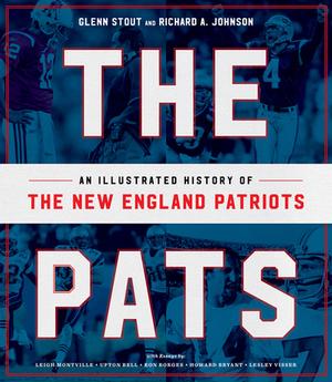 The Pats: An Illustrated History of the New England Patriots by Glenn Stout, Richard A. Johnson