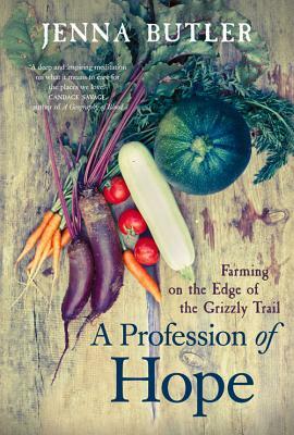 A Profession of Hope: Farming on the Edge of the Grizzly Trail by Jenna Butler