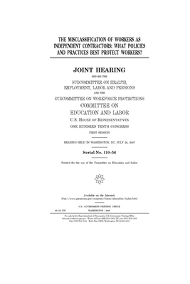 The misclassification of workers as independent contractors: what policies and practices best protect workers? by United S. Congress, Committee on Education and Labo (house), United States House of Representatives