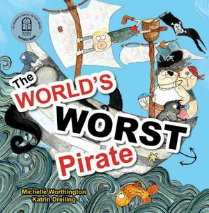 The World's Worst Pirate by Katrin Dreiling, Michelle Worthington