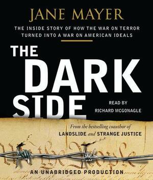 The Dark Side: The Inside Story of How The War on Terror Turned into a War on American Ideals by Jane Mayer