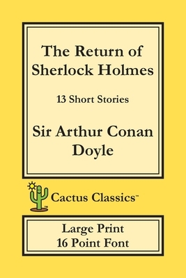 The Return of Sherlock Holmes (Cactus Classics Large Print): 13 Short Stories; 16 Point Font; Large Text; Large Type by Marc Cactus, Arthur Conan Doyle