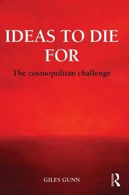 Ideas to Die for: The Cosmopolitan Challenge by Giles Gunn