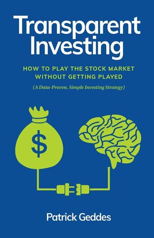 Transparent Investing: How to Play the Stock Market without Getting Played by Patrick Geddes