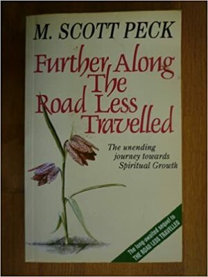 Further Along The Road Less Traveled: The Unending Journey Toward Spiritual Growth by M. Scott Peck