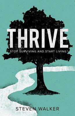 Thrive: Stop Surviving and Start Living by Steven Walker