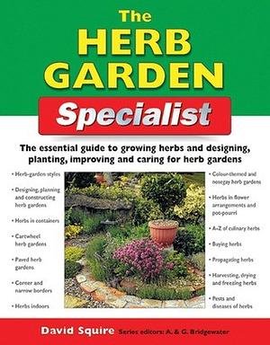 The Herb Garden Specialist: The Essential Guide to Growing Herbs and Designing, Planting, Improving and Caring for Herb Gardens by Alan Bridgewater