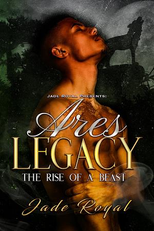Ares Legacy: The Rise of a Beast by Jade Royal