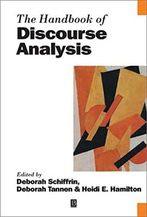 The Handbook of Discourse Analysis by Deborah Schiffrin, Heidi E. Hamilton, Deborah Tannen