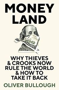 Moneyland: Why Thieves and Crooks Now Rule the World and How To Take It Back by Oliver Bullough