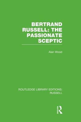 Bertrand Russell: The Passionate Sceptic by Alan Wood