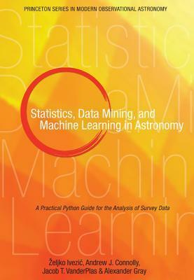 Statistics, Data Mining, and Machine Learning in Astronomy: A Practical Python Guide for the Analysis of Survey Data by Željko Ivezić, Jake Vanderplas, Andrew Connolly, Alexander Gray