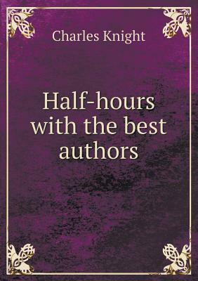 Half-Hours with the Best Authors by Charles Knight