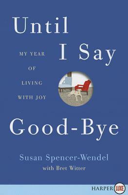 Until I Say Good-Bye: My Year of Living with Joy by Susan Spencer-Wendel, Bret Witter