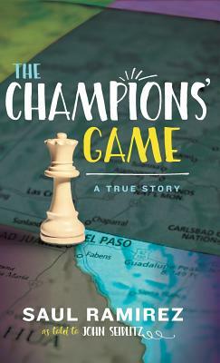 The Champions' Game: A True Story by Saul Ramirez