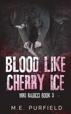Blood Like Cherry Ice: Miki Radicci Book 3 by M. E. Purfield
