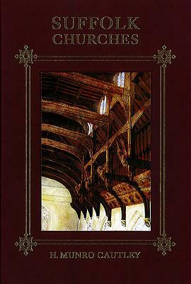 Suffolk Churches: Fifth Edition with a Supplement on Victorian Church Building and a Survey of Lost and Ruined Churches by John Blatchly, Anne Riches, H. Munro Cautley