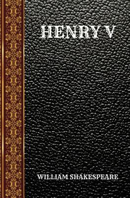 Henry V: By William Shakespeare by William Shakespeare