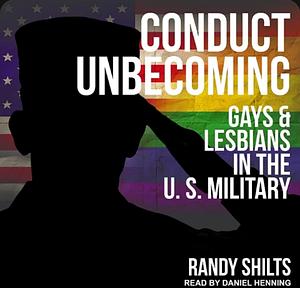 Conduct Unbecoming: Gays & Lesbians in the U.S. Military by Randy Shilts