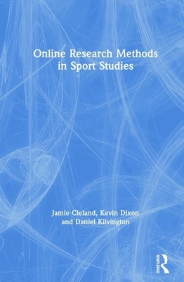 Online Research Methods in Sport Studies by Kevin Dixon, Jamie Cleland, Daniel Kilvington