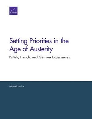 Setting Priorities in the Age of Austerity: British, French, and German Experiences by Michael Shurkin