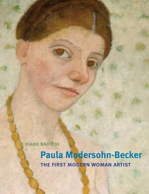 Paula Modersohn-Becker: The First Modern Woman Artist by Diane Radycki