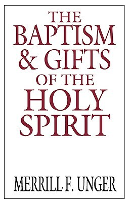 The Baptism & Gifts of the Holy Spirit by Merrill F. Unger