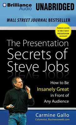 The Presentation Secrets of Steve Jobs: How to Be Insanely Great in Front of Any Audience by Carmine Gallo