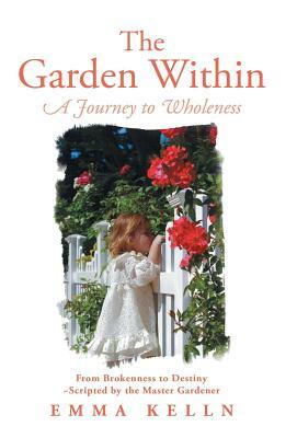 The Garden Within: A Journey to Wholeness by Emma Kelln