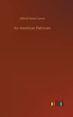 An American Patrician by Alfred Henry Lewis