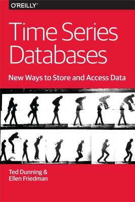 Time Series Databases: New Ways to Store and Access Data by Ellen Friedman, Ted Dunning