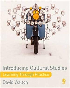 Introducing Cultural Studies: Learning Through Practice by David Walton