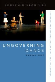Ungoverning Dance: Contemporary European Theatre Dance and the Commons by Ramsay Burt