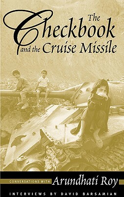 The Checkbook and the Cruise Missile: Conversations with Arundhati Roy by Arundhati Roy