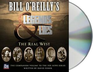 Bill O'Reilly's Legends and Lies: The Real West by David Fisher, Bill O'Reilly