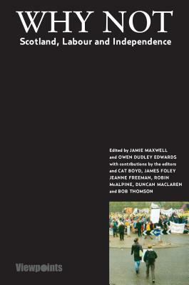 Why Not?: Scotland, Labour and Independence by Owen Dudley Edwards, Jamie Maxwell