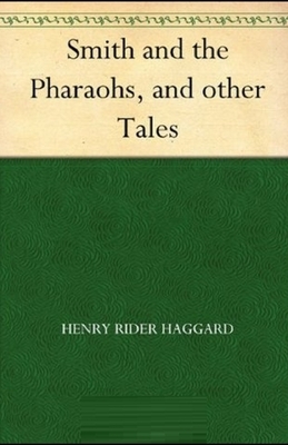 Smith and the Pharaohs, And Other Tales Illustrated by H. Rider Haggard