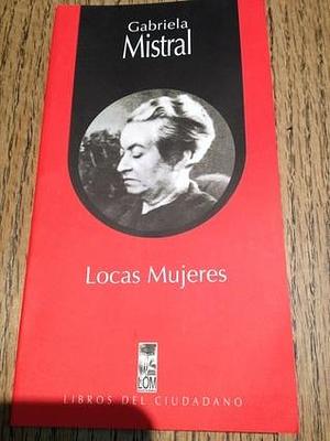 Locas Mujeres by Gabriela Mistral, Gabriela Mistral